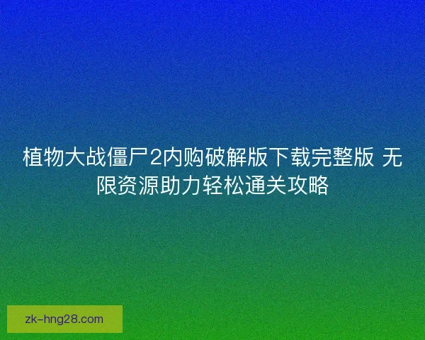 植物大战僵尸2内购破解版下载完整版 无限资源助力轻松通关攻略